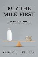 Buy the Milk First: ... and Other Secrets to Financial Prosperity, Regardless of Your Income