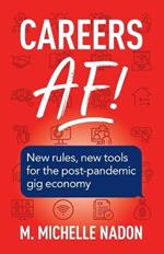 Careers AF! (2nd Edition): New Rules, New Tools for the Post-Pandemic Gig Economy