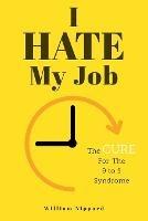 I Hate My Job: The Cure For The 9- 5 Syndrome