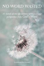 No Word Wasted: 35 stand-alone life-lessons with a unique perspective from God's Word