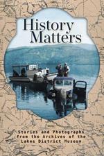 History Matters: Stories and Photographs from the Archives of the Lakes District Museum