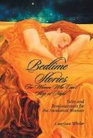 Bedtime Stories for Women Who Can't Sleep at Night: Tales and Reminiscences for the Awakened Woman