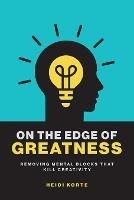 On the Edge of Greatness: Removing Mental Blocks that Kill Creativity