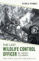 The Last Wildlife Control Officer in British Columbia: Thirty Years of Dealing with Problem Predators