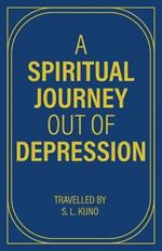 A Spiritual Journey Out of Depression: (Through Prose and Poetry)