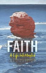 Faith: A Life Interrupted