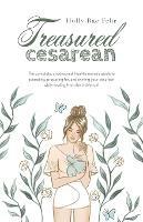 Treasured Cesarean: The complete, uncensored, healthy mama's guide to accepting, preparing for, and owning your cesarean while healing from the inside out!