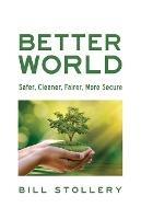 Better World: Safer, Cleaner, Fairer, More Secure