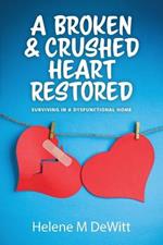 A Broken and Crushed Heart Restored: Surviving in a Dysfunctional Home