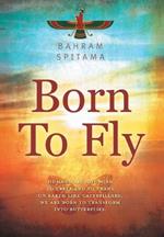 Born To Fly: Humans are Not Born to Creep and to Crawl on Earth like Caterpillars. We are Born to Transform into Butterflies