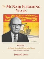 The McNair-Flemming Years, Volume 1: A Public Record of Uncertain Times, New Brunswick 1930-1960