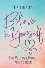 It's Time to Believe in Yourself: The Pathway Home