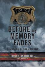 Before My Memory Fades: Remembering My Time in the RCMP