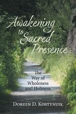 Awakening To Sacred Presence: The Way of Wholeness and Holiness