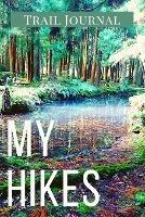 My Hikes Trail Journal: Memory Book For Adventure Notes / Log Book for Track Hikes With Prompts To Write In Great Gift Idea for Hiker, Camper, Travelers