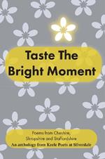 Taste The Bright Moment: Poems from Cheshire, Shropshire and Staffordshire