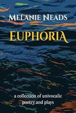 Euphoria: A collection of univocalic poetry and plays