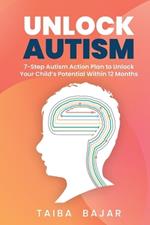 Unlock Autism: 7-Step Autism Action Plan to Unlock Your Child's Potential Within 12 Months