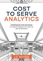 Cost to Serve Analytics: Strategise for Success: A Practical Roadmap for Customer Service Efficiency