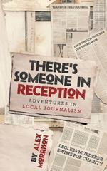 There's Someone in Reception: Adventures in Local Journalism