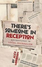 There's Someone in Reception: Adventures in Local Journalism