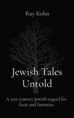 Jewish Tales Untold: A 21st century Jewish regard for facts and fantasies