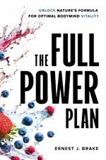 The FULL POWER Plan: Unlock Nature's Formula for Optimal Bodymind Vitality