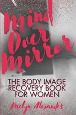 Mind Over Mirror: The Body Image Recovery Book for Women