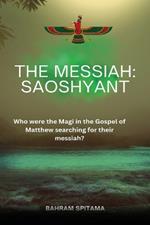 The Messiah: SAOSHYANT: Who were the Magi in the Gospel of Matthew searching for their messiah?