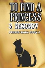 To Find a Princess: Book 2 of the Prince Saga