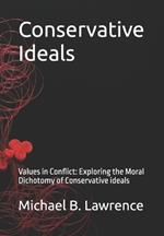 Conservative Ideals: Values in Conflict: Exploring the Moral Dichotomy of Conservative ideals