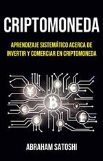 Criptomoneda: Aprendizaje Sistemático Acerca De Invertir Y Comerciar En Criptomoneda