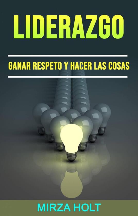 Liderazgo: Ganar Respeto Y Hacer Las Cosas