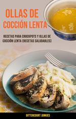 Ollas De Cocción Lenta: Recetas Para Crockpots Y Ollas De Cocción Lenta (Recetas Saludables)