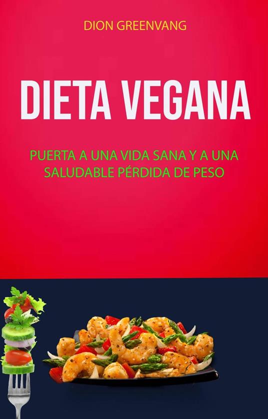 Dieta Vegana: Puerta A Una Vida Sana Y A Una Saludable Pérdida De Peso