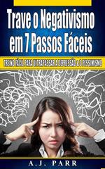 Trave o Negativismo em 7 Passos Fáceis