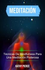 Meditación: Técnicas De Mindfulness Para Una Meditación Poderosa