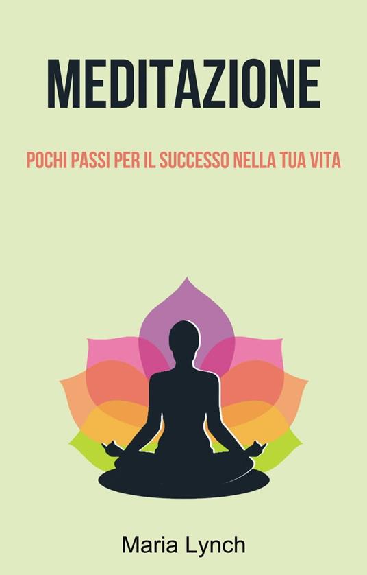 Meditazione: Pochi Passi Per Il Successo Nella Tua Vita