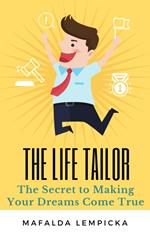 The Life Tailor: The Secret to Making Your Dreams Come True