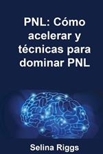 PNL: Cómo acelerar y técnicas para dominar PNL