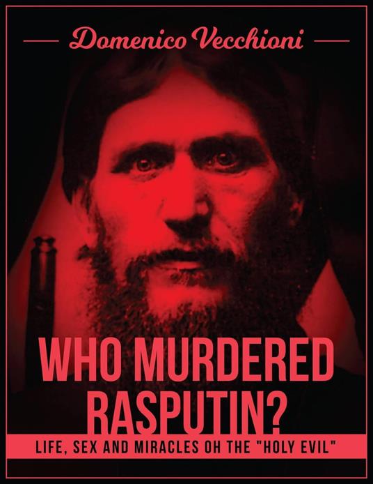 Who murdered Rasputin? Life, sex and miracles of the "holy evil"