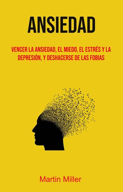 Ansiedad: Vencer La Ansiedad, El Miedo, El Estrés Y La Depresión, Y Deshacerse De Las Fobias