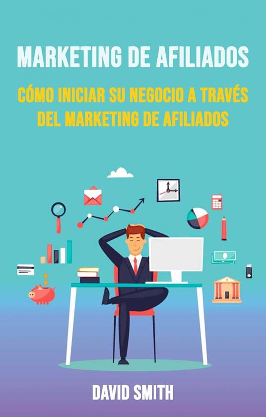 Marketing De Afiliados: Cómo Iniciar Su Negocio A Través Del Marketing De Afiliados