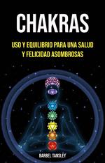 Chakras: Uso Y Equilibrio Para Una Salud Y Felicidad Asombrosas