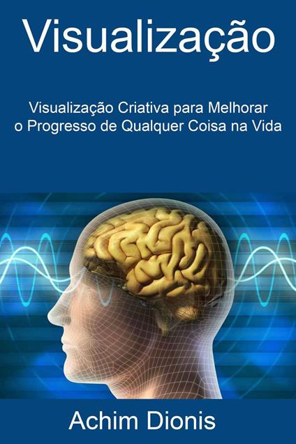 Visualização: Visualização Criativa para Melhorar o Progresso de Qualquer Coisa na Vida