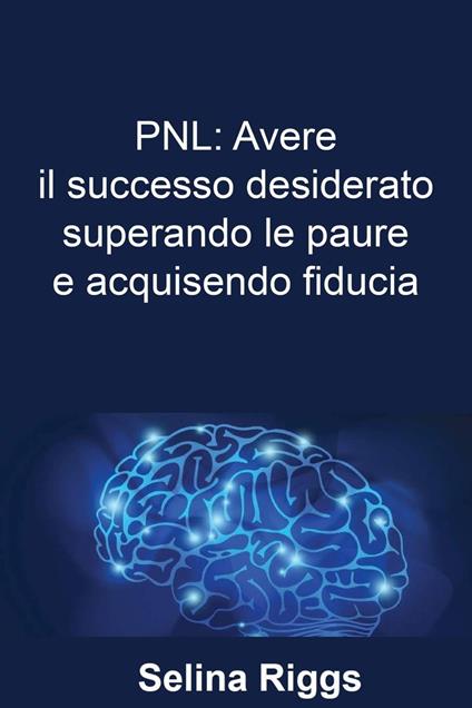 PNL: Avere il successo desiderato superando le paure e acquisendo fiducia - Marvin Leeds - ebook