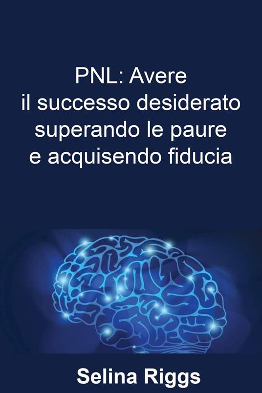 PNL: Avere il successo desiderato superando le paure e acquisendo fiducia - Marvin Leeds - ebook