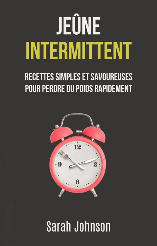 Jeûne Intermittent: Recettes Simples Et Savoureuses Pour Perdre Du Poids Rapidement