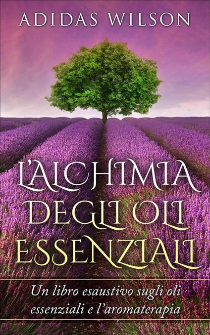 L’alchimia Degli Oli Essenziali - Adidas Wilson - ebook