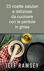 23 ricette salutari e deliziose da cucinare con le pentole in ghisa